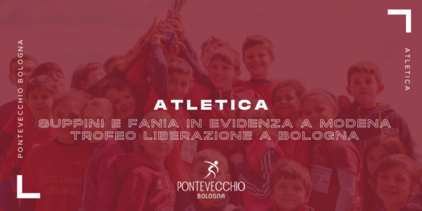 atletica-suppini-e-fania-a-modena-e-il-trofeo-liberazione-a-bologna
